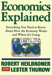 Economics Explained: Everything You Need to Know About How the Economy Works and Where It&#39;s Going (Robert L. Heilbroner , Lester Thurow)