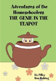 Adventures of the Homeschoolers: The Genie in the Teapot (Liz Pilley)