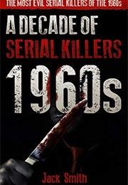 A Decade of Serial Killers 1960s (Jack Smith)