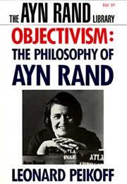 Objectivism: The Philosophy of Ayn Rand (Leonard Peikoff)