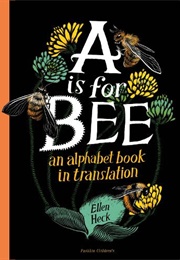 A Is for Bee: An Alphabet Book in Translation (Ellen Heck)