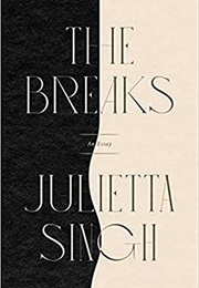 The Breaks: An Essay (Julietta Singh)