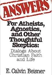 Answers for Atheists, Agnostics, and Other Thoughtful Skeptics (E. Calvin Beisner)