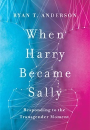 When Harry Became Sally: Responding to the Transgender Moment (Ryan T. Anderson)