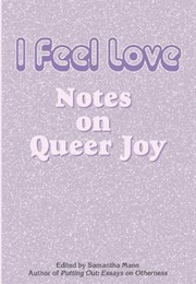 I Feel Love: Notes on Queer Joy (Samantha Mann (Edit.))