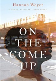 On the Come Up: A Novel, Based on a True Story (Hannah Weyer)