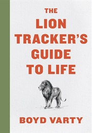 Lion Tracker&#39;s Guide to Life (Boyd Varty)