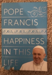 Happiness in This Life (Pope Francis)