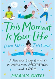 This Moment Is Your Life (And So Is This One) (Mariam Gates)