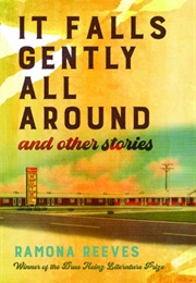 It Falls Gently All Around and Other Stories (Ramona Reeves)