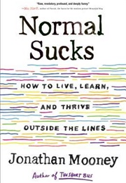 Normal Sucks: How to Live, Learn, and Thrive, Outside the Lines (Jonathan Mooney)