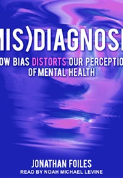 Misdiagnosed How Bias Distorts Perception of Mental Health (Jonathan Foiles)