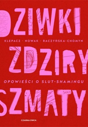 Dziwki, Zdziry, Szmaty. Opowieści O Slut-Shamingu (Paulina Klepacz, Aleksandra Nowak)