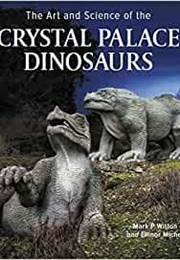 The Art and Science of the Crystal Palace Dinosaurs (Mark Witton and Elinor Michel)