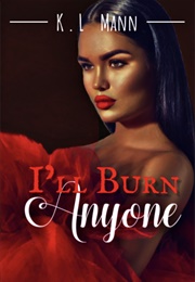 I&#39;ll Burn Anyone (K.L. Mann)