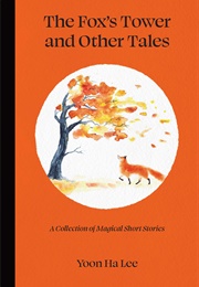 The Fox&#39;s Tower and Other Tales (Yoon Ha Lee)