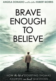 Brave Enough to Believe: How the Life of Doubting Thomas Answers Our Hard Questions (Angela Donadio, Hubert A. Morris)