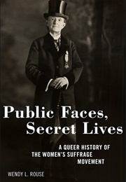 Public Faces, Secret Lives: A Queer History of the Women&#39;s Suffrage Movement (Wendy L. Rouse)