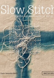 Slow Stitch : Mindful and Contemplative Textile Art (Claire Wellesley-Smith)