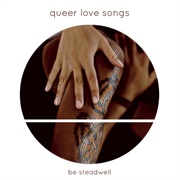 &#39;Queer Love Songs&#39; by Be Steadwell (2018)