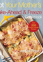 Not Your Mother&#39;s Make-Ahead and Freeze Cookbook (Jessica Fisher)