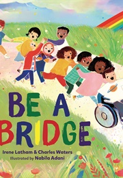 Be a Bridge (Irene Latham and Charles Walters)