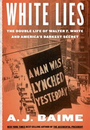 White Lies: The Double Life of Walter F. White and America&#39;s Darkest Secret (A.J. Baime)