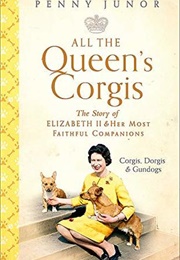 All the Queen&#39;s Corgi: Corgi&#39;s, Dorgis and Gundogs: The Story of Elizabeth II and Her Most Faithful (Penny Junor)