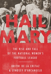 Hail Mary: The Rise and Fall of the National Women&#39;s Football League (Britni De La Cretaz, Lyndsey D&#39;Arcangelo)