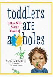 Toddlers Are A**Holes: It&#39;s Not Your Fault (Bunmi Laditan)