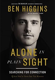 Alone in Plain Sight: Searching for Connection When You&#39;re Seen but Not Known (Ben Higgins)