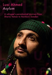 Asylum: A Refugee&#39;s Paradoxical Journey From Sharia Yemen to Rainbow Sweden (Luai Ahmed)