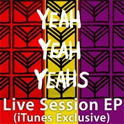 Live Session EP (iTunes Exclusive) (Yeah Yeah Yeahs, 2006)