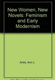 New Women, New Novels: Feminism and Early Modernism (Ann L. Ardis)