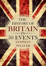 The History of Britain in 50 Events (Stephen Weaver)