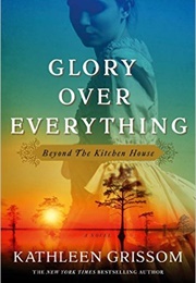 Glory Over Everything: Beyond the Kitchen House (Kathleen Grissom)