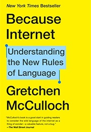 Because Internet: Understanding the New Rules of Language (McCulloch, Gretchen)