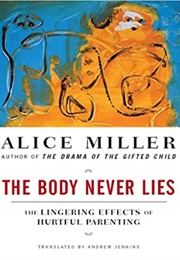 The Body Never Lies: The Lingering Effects of Hurtful Parenting (Miller, Alice)