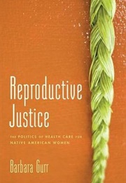 Reproductive Justice: The Politics of Health Care for Native American Women (Barbara Gurr)