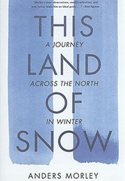 This Land of Snow:  a Journey Across the North in Winter (Anders Morley)