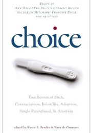 Choice: True Stories of Birth, Contraception, Infertility, Adoption, Single Parenthood, and Abortion (Karen E. Bender and Nina De Gramont)