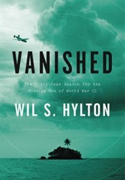 Vanished: The Sixty-Year Search for the Missing Men of World War II (Wil S. Hylton)