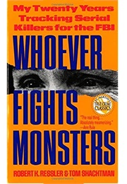 Whoever Fights Monsters: My Twenty Years Tracking Serial Killers for the FBI (Robert K. Ressler)