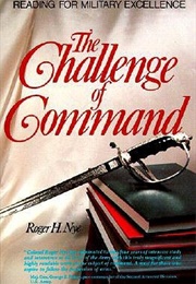 The Challenge of Command: Reading for Military Excellence (Roger H. Nye)