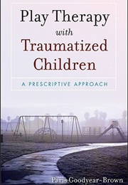 Play Therapy With Traumatized Children (Paris Goodyear-Brown)