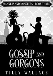 Gossip and Gorgons (Tilly Wallace)