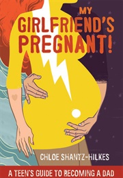 My Girlfriend&#39;s Pregnant! (Chloe Shantz-Hilkes)