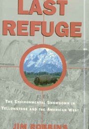 Last Refuge: The Environmental Showdown in Yellowstone and the American West (Jim Robbins)