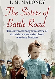 The Sisters of Battle Road: The Extraordinary True Story of Six Sisters Evacuated From Wartime Lon (J.M. Maloney)