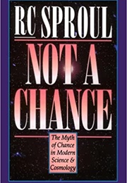 Not a Chance: The Myth of Chance in Modern Science and Cosmology (R.C. Sproul)